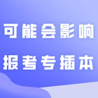 以下这些情况，可能会影响报考专插本！