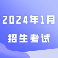 2024年1月招生考试历来啦，快收藏！