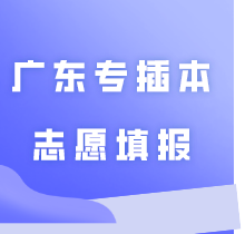 收藏！2024广东专插本志愿填报最全流程！
