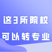 专插本被不喜欢的专业录取怎么办？这3所院校可以转专业！