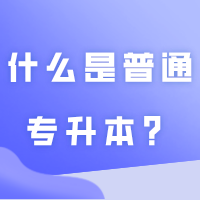 什么是普通专升本？需要什么报考条件？